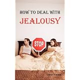 How to Deal with Jealousy: Overcoming Jealousy and Possessiveness is Vital for a Healthy Marriage or Relationship. Learn How to Control Your Jealousy Now.