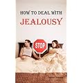 How to Deal with Jealousy: Overcoming Jealousy and Possessiveness is Vital for a Healthy Marriage or Relationship. Learn How to Control Your Jealousy Now.