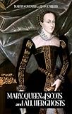 Mary, Queen of Scots, and all her ghosts