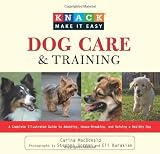 Knack Dog Care and Training: A Complete Illustrated Guide to Adopting, House-Breaking, and Raising a Healthy Dog (Knack: Make It easy)
