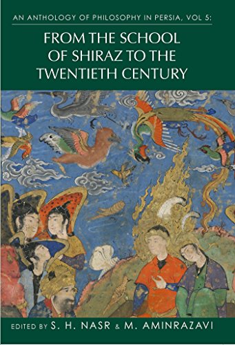 An Anthology of Philosophy in Persia, Vol V: From the School of Shiraz to the Twentieth Century