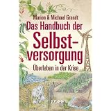 Das Handbuch der Selbstversorgung: �berleben in der Krisevon "Marion Grandt"