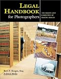Legal Handbook for Photographers: The Rights and Liabilities of Making Images
