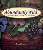 Abundantly Wild: Collecting and Cooking Wild Edibles in the Upper Midwest
