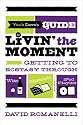 Yeah Dave's Guide to Livin' the Moment: Getting to Ecstasy Through Wine, Chocolate and Your iPod Playlist