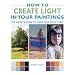 How to Create Light in Your Paintings: The Artist's Guide to Using Tone Effectively