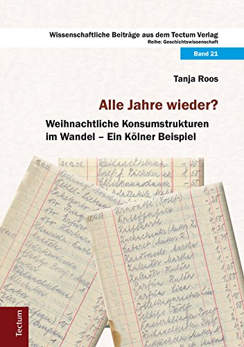 Alle Jahre wieder? Weihnachtliche Konsumstrukturen im Wandel: Ein Kölner Beispiel (Wissenschaftliche Beiträge aus dem Tectum Verlag 21) (German Edition)