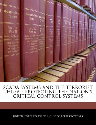 SCADA SYSTEMS AND THE TERRORIST THREAT: PROTECTING THE NATION'S CRITICAL CONTROL SYSTEMS
