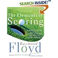 The Elements of Scoring: A Master's Guide to the Art of Scoring Your Best When You're Not Playing Your Best by  Raymond Floyd, Fred Couples, Jaime Diaz, and Arnold Palmer