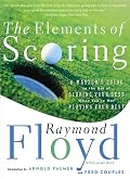 The Elements of Scoring: A Master's Guide to the Art of Scoring Your Best When You're Not Playing Your Best