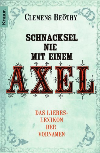 Buch - Cover Schnacksel nie mit einem Axel: Das Liebeslexikon der Vornamen - Clemens Beöthy - Knaur TB