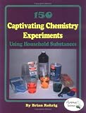 150 Captivating Chemistry Experiments Using Household Substances