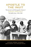 Apostle to the Inuit: The Journals and Ethnographic Notes of Edmund James Peck - The Baffin Years, 1894-1905