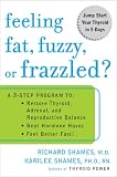 Feeling Fat, Fuzzy or Frazzled? : A 3-Step Program to: Beat Hormone Havoc, Restore Thyroid, Adrenal, and Reproductive Balance, and Feel Better Fast!