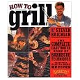 How to Grill: The Complete Illustrated Book of Barbecue Techniques, A Barbecue Bible! Cookbook
