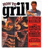 How to Grill: The Complete Illustrated Book of Barbecue Techniques, A Barbecue Bible! Cookbook