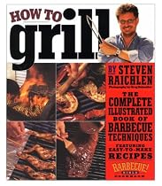 How to Grill: The Complete Illustrated Book of Barbecue Techniques, A Barbecue Bible! Cookbook