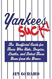 Yankees Suck! The Unofficial Guide for Fans Who Hate, Despise, Loath, and Detest Those Bums From the Bronx