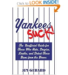 Yankees Suck! The Unofficial Guide for Fans Who Hate, Despise, Loath, and Detest Those Bums From the Bronx