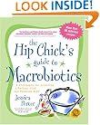 The Hip Chick's Guide to Macrobiotics: A Philosophy for Achieving a Radiant Mind and a Fabulous Body