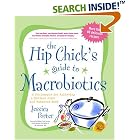 The Hip Chick's Guide to Macrobiotics: A Philosophy for Achieving a Radiant Mind and a... by  Jessica Porter