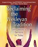 Reclaiming the Wesleyan Tradition: John Wesley s Sermons for Today