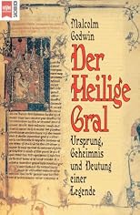 Der heilige Gral. Ursprung, Geheimnis und Deutung einer Legende.