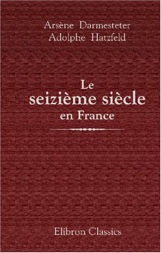 Le seizième siècle en France: Tableau de la littérature et de la langue. Suivi de morceaux en prose et en vers choisis dans les principaux écrivains de cette époque
