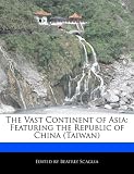 The Vast Continent of Asia: Featuring the Republic of China (Taiwan)