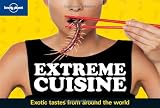Lonely Planet Extreme Cuisine: Exotic Tastes From Around the World (General Pictorial)