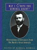 May I Quote You, General Grant?: Observations and Utterances of the North's Great Generals