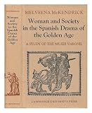 Woman and society in the Spanish drama of the golden age : a study of the mujer varonil