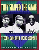 They Shaped the Game: Ty Cobb, Babe Ruth, and Jackie Robinson