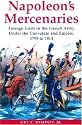 Napoleon's Mercenaries: Foreign Units in the French Army Under the Consulate and Empire, 1799-1814
