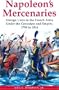Napoleon's Mercenaries: Foreign Units in the French Army Under the Consulate and Empire, 1799-1814