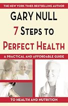 7 Steps to Perfect Health: A Practical and Affordable Guide to Health and Nutrition