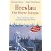 Breslau. Die Blume Europas: Die Geschichte einer mitteleurop�ischen Stadt