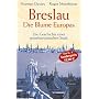 Breslau. Die Blume Europas: Die Geschichte einer mitteleuropäischen Stadt