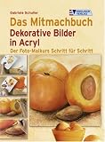 Das Mitmachbuch Dekorative Bilder in Acryl: Der Foto-Malkurs Schritt f&uuml;r Schritt