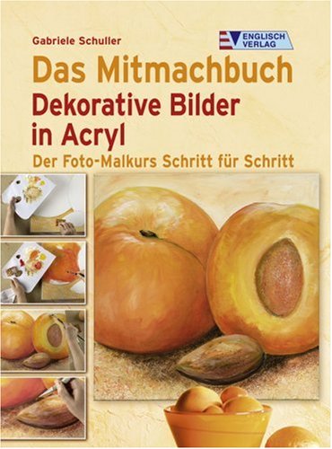 Englisch Verlag Das Mitmachbuch Dekorative Bilder in Acryl: Der Foto-Malkurs Schritt f&uuml;r Schritt