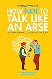 How not to talk like an arse : 101 words you shouldn't use any time soon