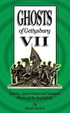 Ghosts of Gettysburg VII: Spirits, Apparitions and Haunted Places on the Battlefield
