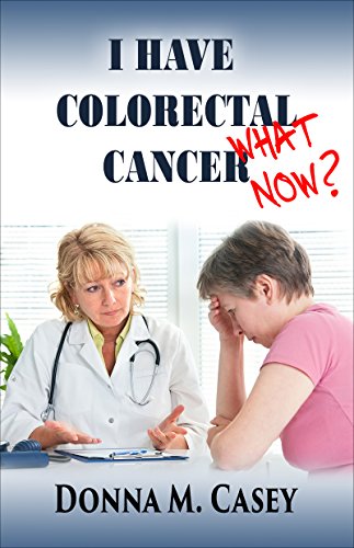 I Have Colorectal Cancer: What Now?, by Donna M Casey