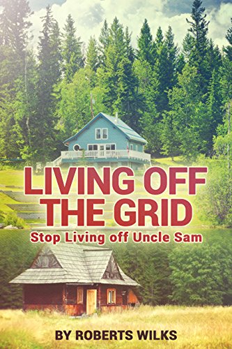 Living Off the Grid: Stop Living Off Uncle Sam