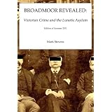 Broadmoor Revealed: Victorian Crime and the Lunatic Asylum ~ Mark Stevens