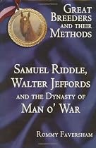 Great Breeders and their Methods - Samuel Riddle, Walter Jeffords and the Dynasty of Man o'War