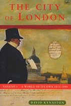 The City of London: World of Its Own 1815-1890 v.1: A World of Its Own, 1815-90 Vol 1 (History of the City)