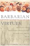 Barbarian Virtues: The United States Encounters Foreign Peoples at Home and Abroad, 1876-1917