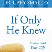 If Only He Knew: A Valuable Guide to Knowing, Understanding, and Loving Your Wife | [Gary Smalley]
