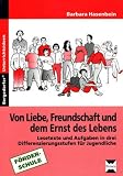 Von Liebe, Freundschaft und dem Ernst des Lebens: Lesetexte und Aufgaben f&uuml;r Jungendliche in drei Differenzierungsstufen - Barbara Hasenbein